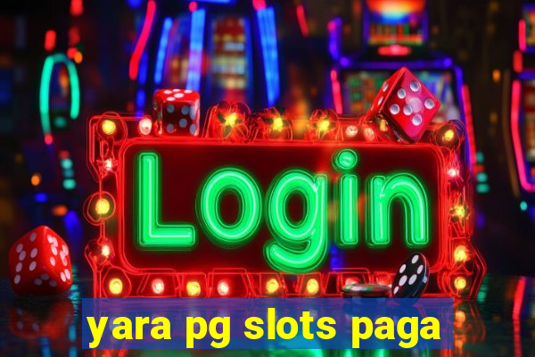 yara pg slots paga